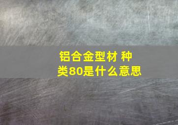 铝合金型材 种类80是什么意思